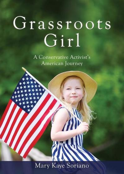 Grassroots Girl A Conservative Activist’s American Journey