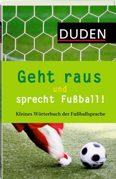 Geht raus und sprecht Fußball!; Kleines Wörterbuch der Fußballsprache; Duden Sprachwissen; Deutsch