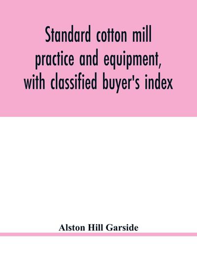 Standard cotton mill practice and equipment, with classified buyer’s index