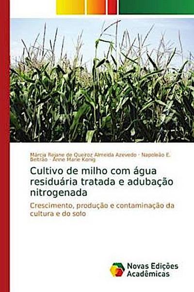 Cultivo de milho com água residuária tratada e adubação nitrogenada: Crescimento, produção e contaminação da cultura e do solo (Paperback)