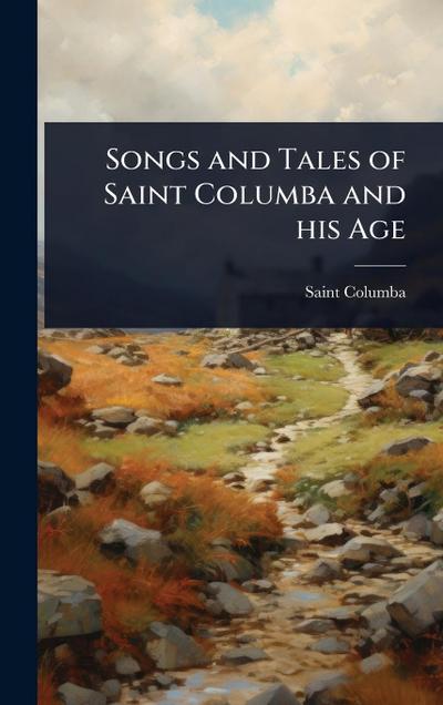 Songs and Tales of Saint Columba and his Age