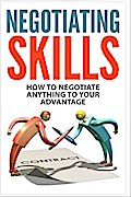 Negotiating Skills - How to Negotiate Anything to Your Advantage