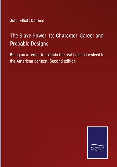 The Slave Power. Its Character, Career and Probable Designs
