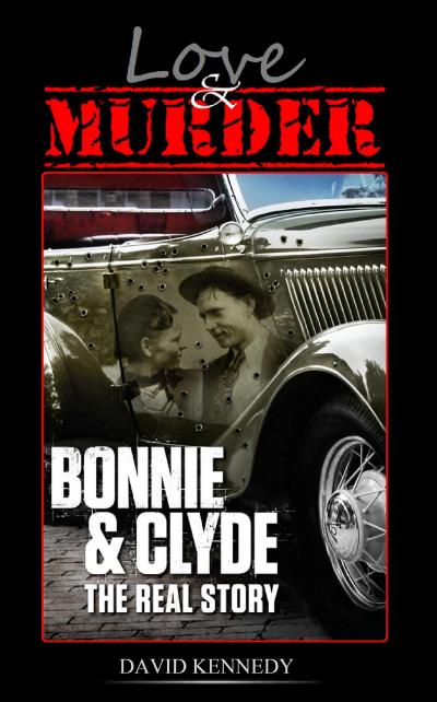 Love & Murder The Lives and Crimes of Bonnie and Clyde