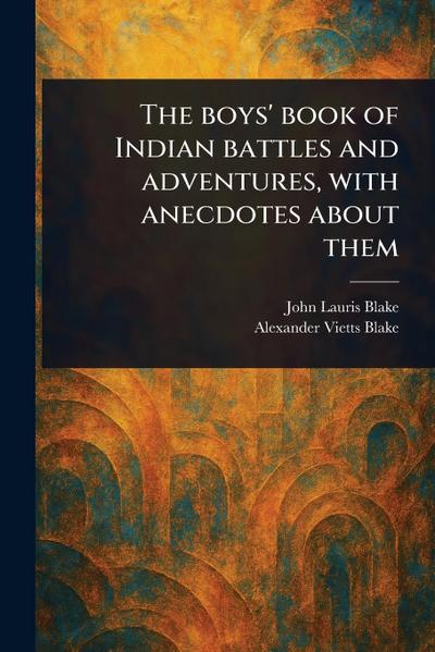 The Boys’ Book of Indian Battles and Adventures, With Anecdotes About Them