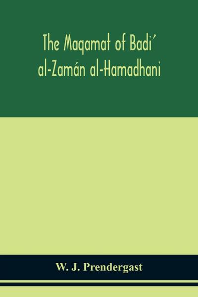 The Maqamat of Badi’ al-Zamán al-Hamadhani Translated from the Arabic with an introduction and notes historical and grammatical