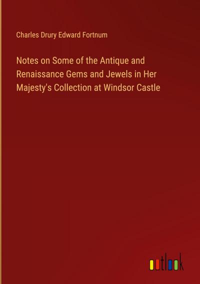 Notes on Some of the Antique and Renaissance Gems and Jewels in Her Majesty’s Collection at Windsor Castle