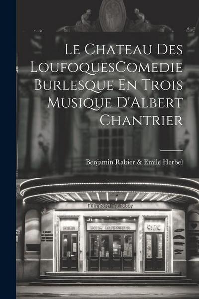 Le Chateau Des LoufoquesComedie Burlesque En Trois Musique D’Albert Chantrier