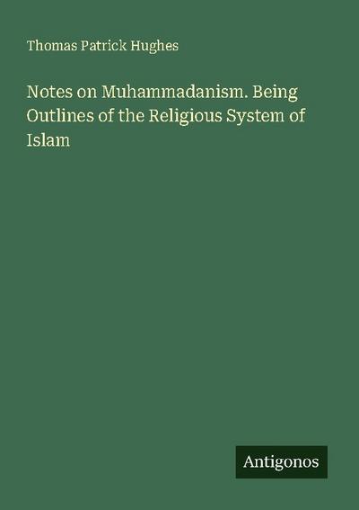 Notes on Muhammadanism. Being Outlines of the Religious System of Islam