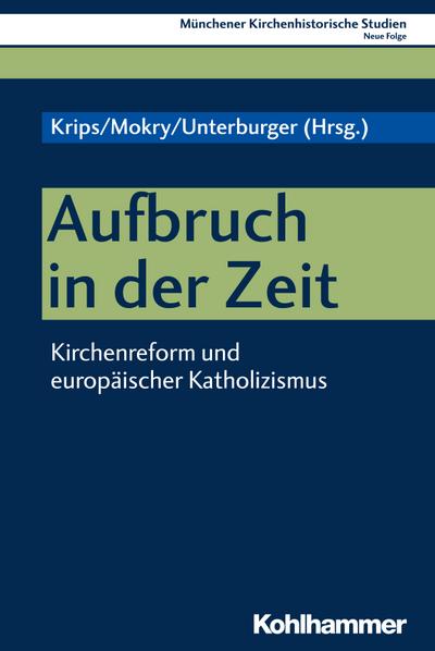 Aufbruch in der Zeit: Kirchenreform und europäischer Katholizismus (Münchener Kirchenhistorische Studien. Neue Folge, 10, Band 10)