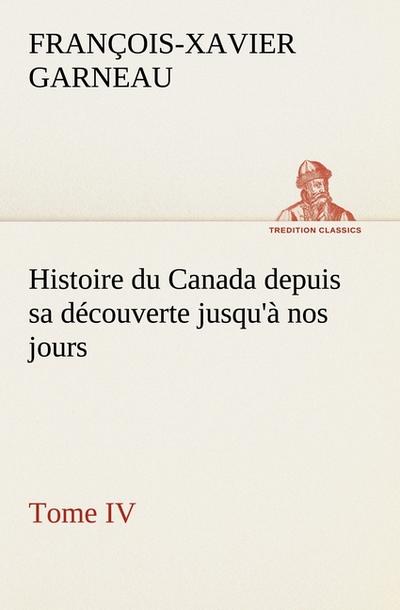 Histoire du Canada depuis sa découverte jusqu’à nos jours. Tome IV