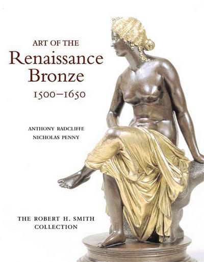 Radcliffe, A: Art of the Renaissance Bronze, 1500-1650