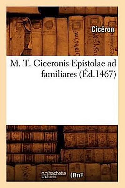 M. T. Ciceronis Epistolae AD Familiares (Éd.1467)