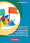 Keine Angst vor Projektarbeit! So gelingen Themenfindung, Umsetzung und Bewertung