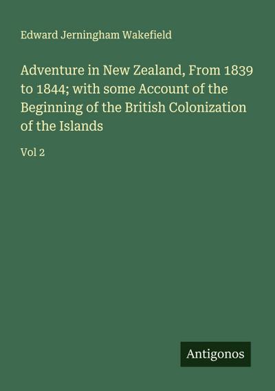 Adventure in New Zealand, From 1839 to 1844; with some Account of the Beginning of the British Colonization of the Islands