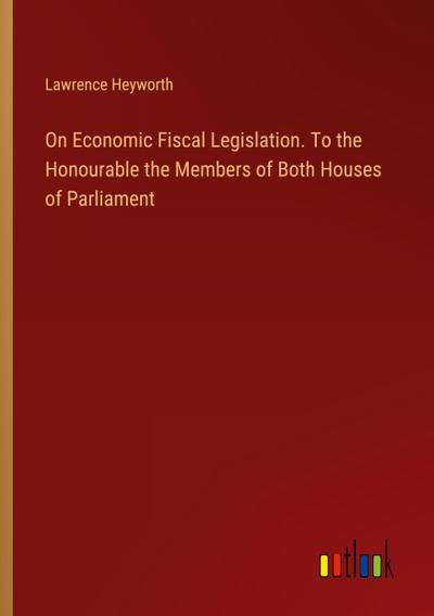 On Economic Fiscal Legislation. To the Honourable the Members of Both Houses of Parliament