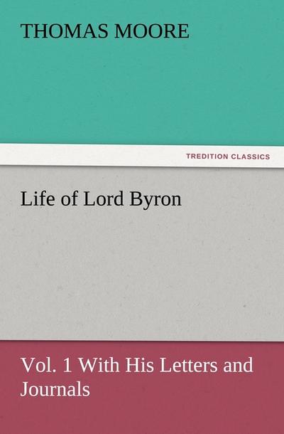 Life of Lord Byron, Vol.1 With His Letters and Journals