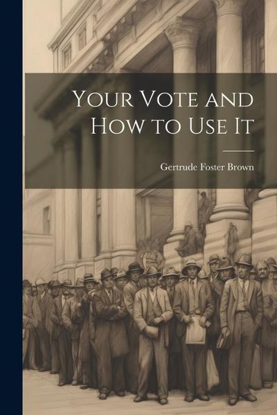 Your Vote and How to Use It