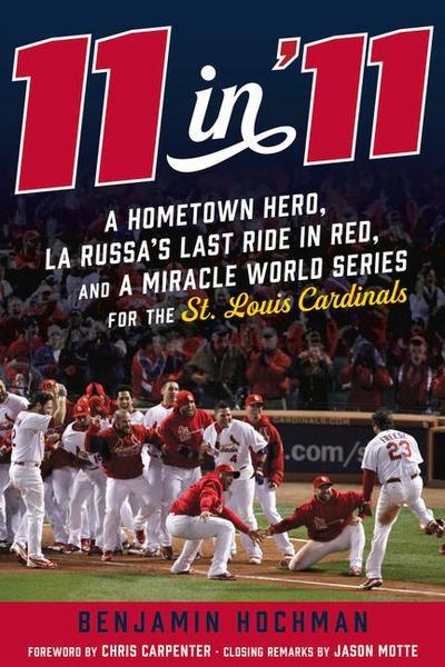 11 in ’11: A Hometown Hero, La Russa’s Last Ride in Red, and a Miracle World Series for the St. Louis Cardinals