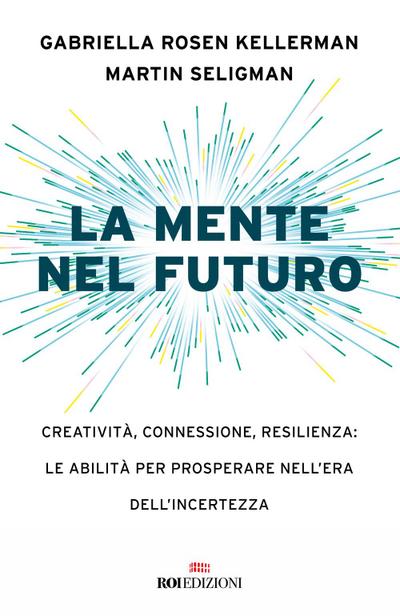 La mente nel futuro. Creatività, connessione, resilienza: le abilità per prosperare nell’era dell’incertezza