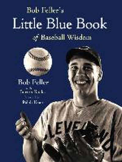 Bob Feller’s Little Blue Book of Baseball Wisdom