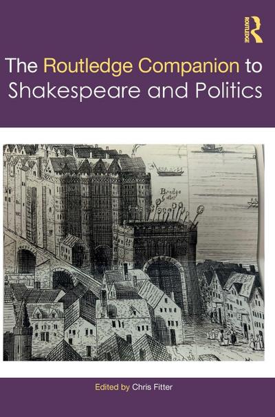 The Routledge Companion to Shakespeare and Politics