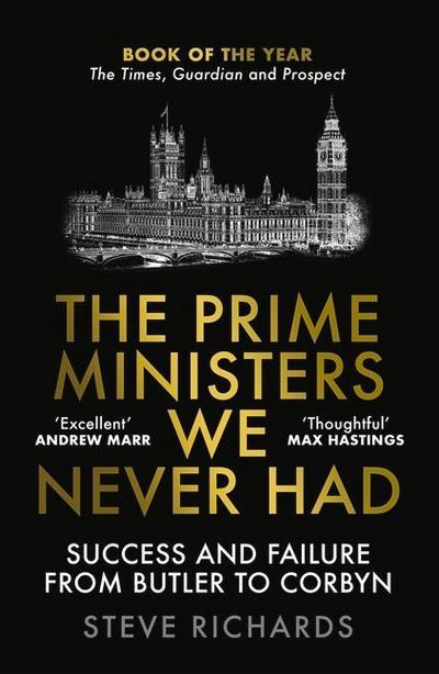 The Prime Ministers We Never Had: Success and Failure from Butler to Corbyn