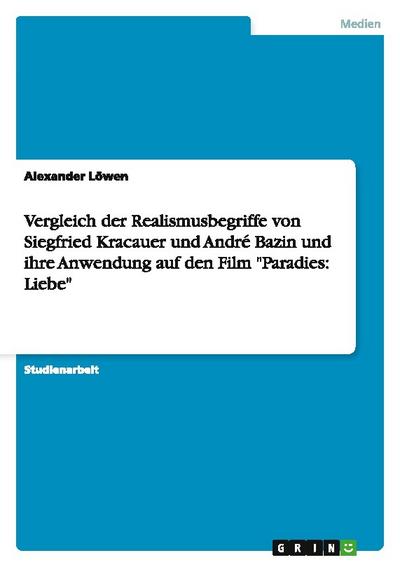 Vergleich der Realismusbegriffe von Siegfried Kracauer und André Bazin und ihre Anwendung auf den Film "Paradies: Liebe"