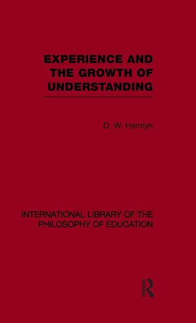 Experience and the growth of understanding (International Library of the Philosophy of Education Volume 11)