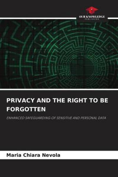 PRIVACY AND THE RIGHT TO BE FORGOTTEN