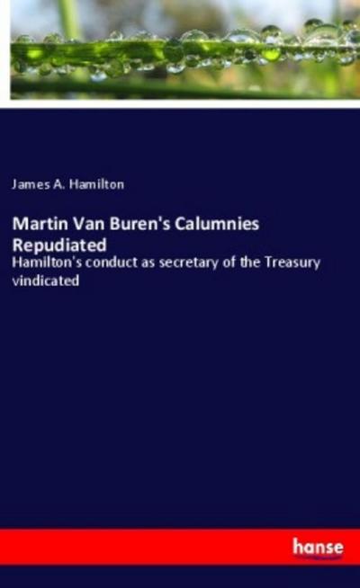 Martin Van Buren’s Calumnies Repudiated