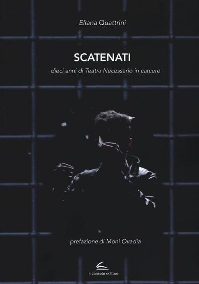 Scatenati. Dieci anni di Teatro Necessario in carcere