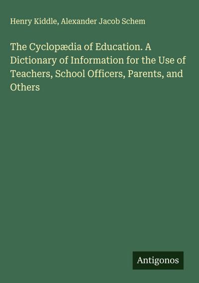 The Cyclopædia of Education. A Dictionary of Information for the Use of Teachers, School Officers, Parents, and Others