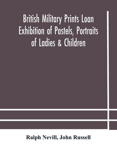 British military prints Loan Exhibition of Pastels, Portraits of Ladies & Children