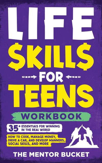 Life Skills for Teens Workbook - 35+ Essentials for Winning in the Real World | How to Cook, Manage Money, Drive a Car, and Develop Manners, Social Skills, and More