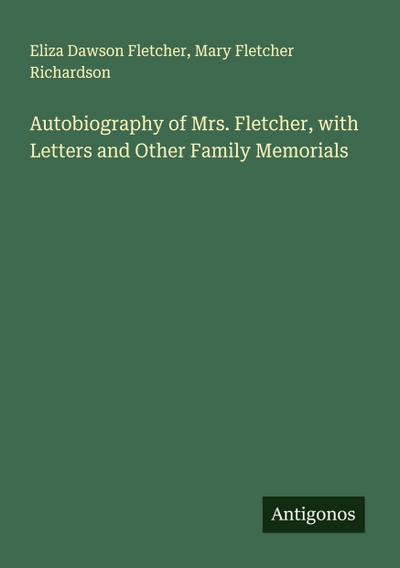 Autobiography of Mrs. Fletcher, with Letters and Other Family Memorials