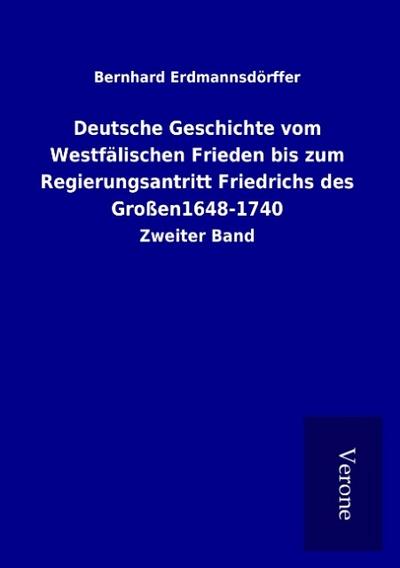 Deutsche Geschichte vom Westfälischen Frieden bis zum Regierungsantritt Friedrichs des Großen1648-1740