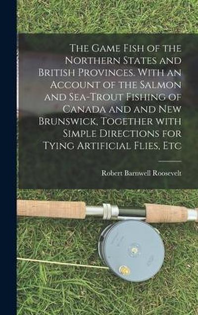 The Game Fish of the Northern States and British Provinces. With an Account of the Salmon and Sea-trout Fishing of Canada and and New Brunswick, Toget