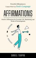 Affirmations: Powerful Affirmations to Connect With Your Soul’s Language (Positive Affirmations for Everyday Life, Manifesting, and Words of Encouragement)