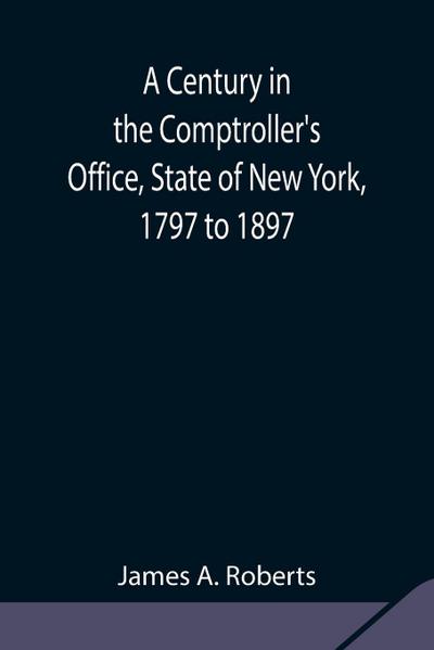A Century In The Comptroller’S Office, State Of New York, 1797 To 1897