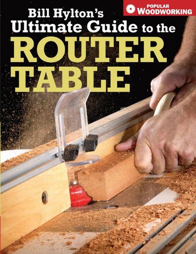 Bill Hylton’s Ultimate Guide to the Router Table