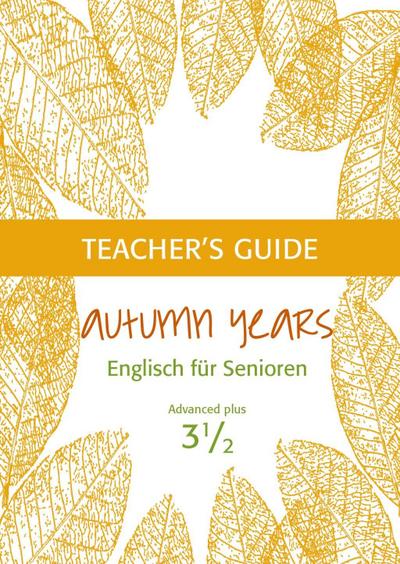 Autumn Years - Englisch für Senioren 3 1/2 - Advanced Plus - Teacher’s Guide