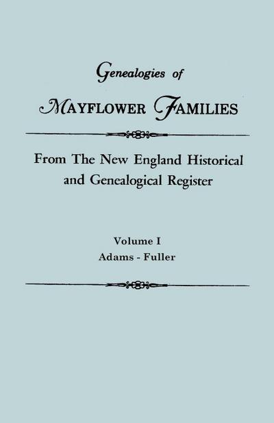 Genealogies of Mayflower Families from the New England Historical and Genealogical Register. in Three Volumes. Volume I