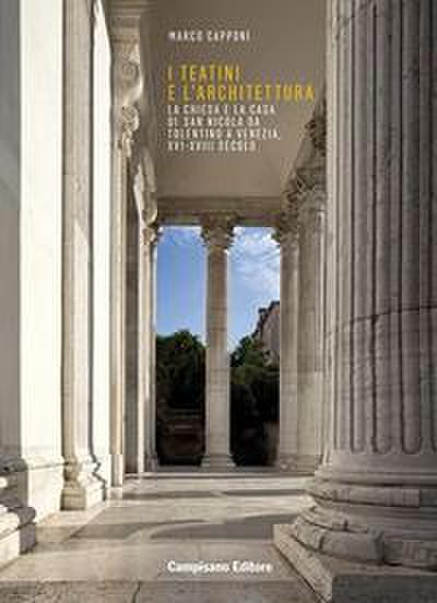 I Teatini e l’architettura. La Chiesa e la Casa di San Nicola Da Tolentino a Venezia, XVI-XVIII secolo