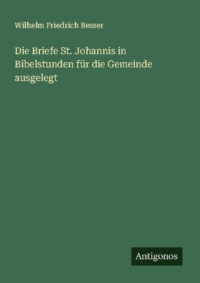 Die Briefe St. Johannis in Bibelstunden für die Gemeinde ausgelegt