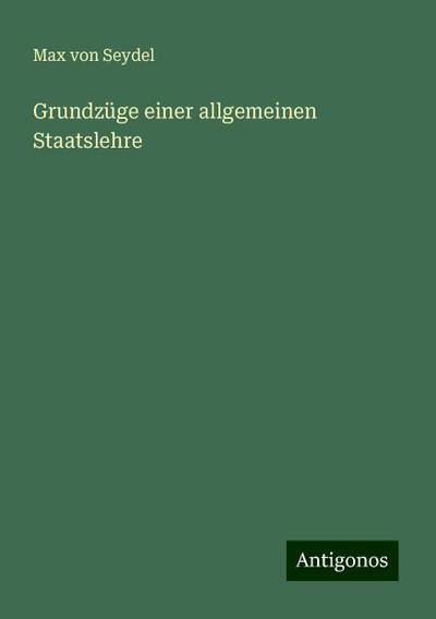 Seydel, M: Grundzüge einer allgemeinen Staatslehre