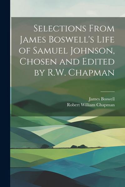 Selections From James Boswell’s Life of Samuel Johnson, Chosen and Edited by R.W. Chapman