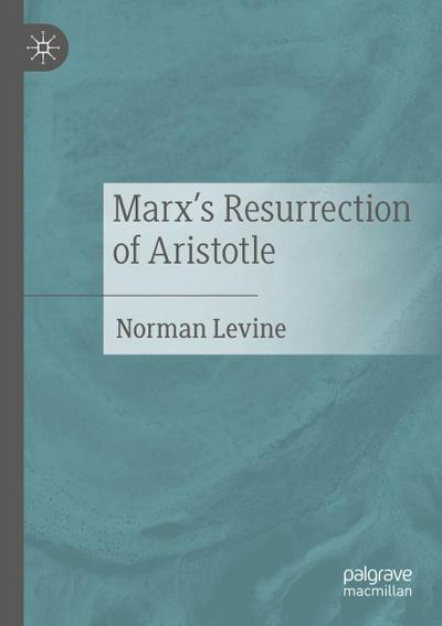 Marx’s Resurrection of Aristotle