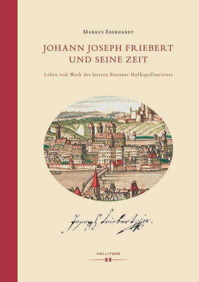 Johann Joseph Friebert und seine Zeit: Leben und Werk des letzten Passauer Hofkapellmeisters (Specula Spectacula)