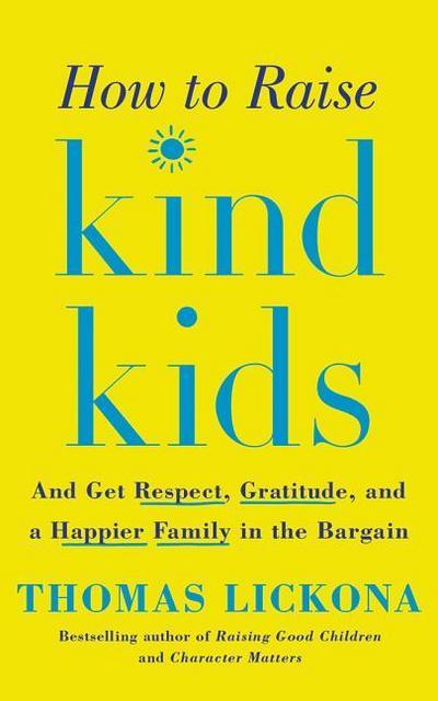 How to Raise Kind Kids: And Get Respect, Gratitude, and a Happier Family in the Bargain